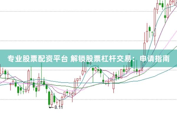 专业股票配资平台 解锁股票杠杆交易：申请指南