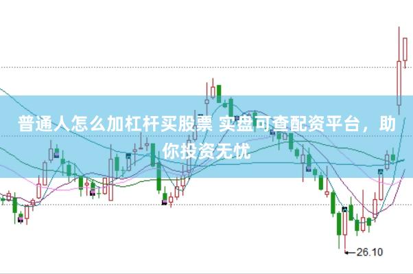 普通人怎么加杠杆买股票 实盘可查配资平台，助你投资无忧
