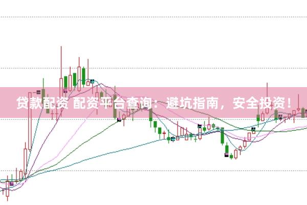 贷款配资 配资平台查询：避坑指南，安全投资！