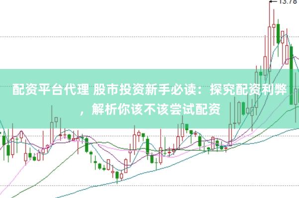 配资平台代理 股市投资新手必读：探究配资利弊，解析你该不该尝试配资