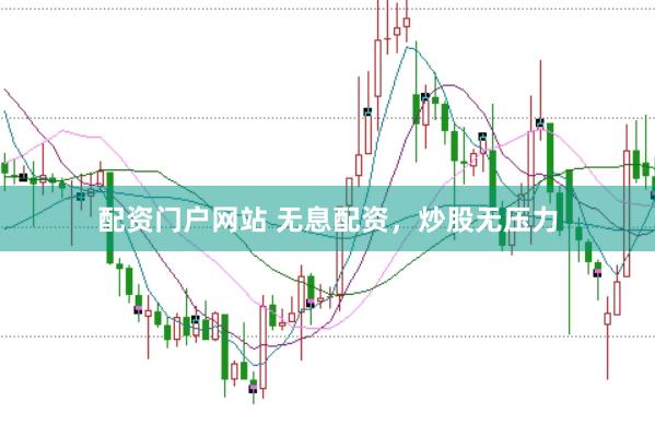 配资门户网站 无息配资，炒股无压力