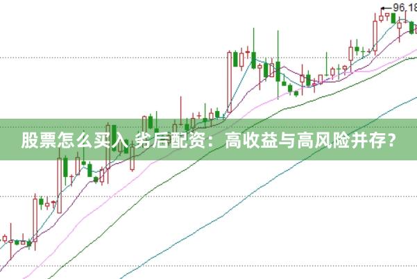 股票怎么买入 劣后配资：高收益与高风险并存？