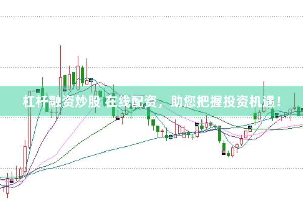 杠杆融资炒股 在线配资，助您把握投资机遇！