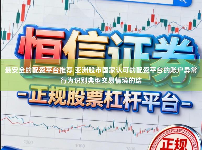 最安全的配资平台推荐 亚洲股市国家认可的配资平台的账户异常行为识别典型交易情境的结