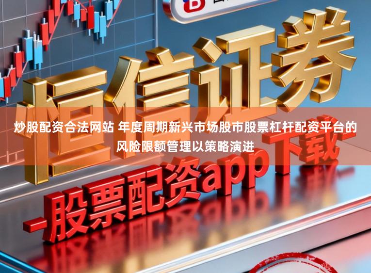 炒股配资合法网站 年度周期新兴市场股市股票杠杆配资平台的风险限额管理以策略演进