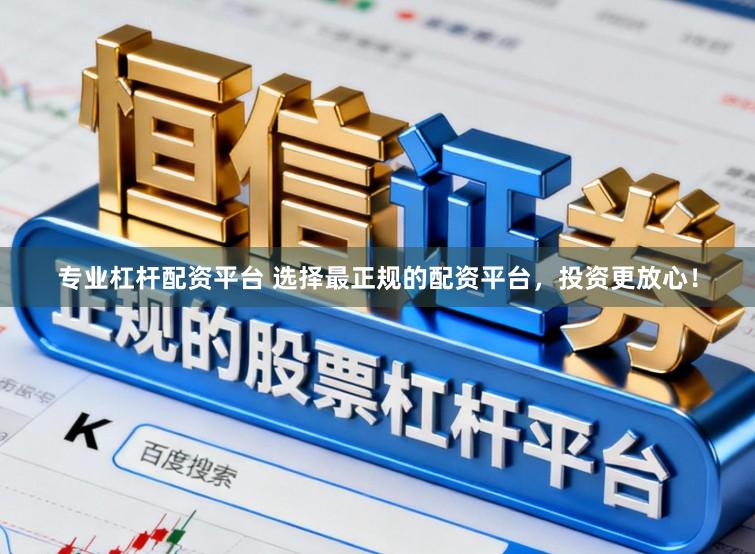 专业杠杆配资平台 选择最正规的配资平台，投资更放心！