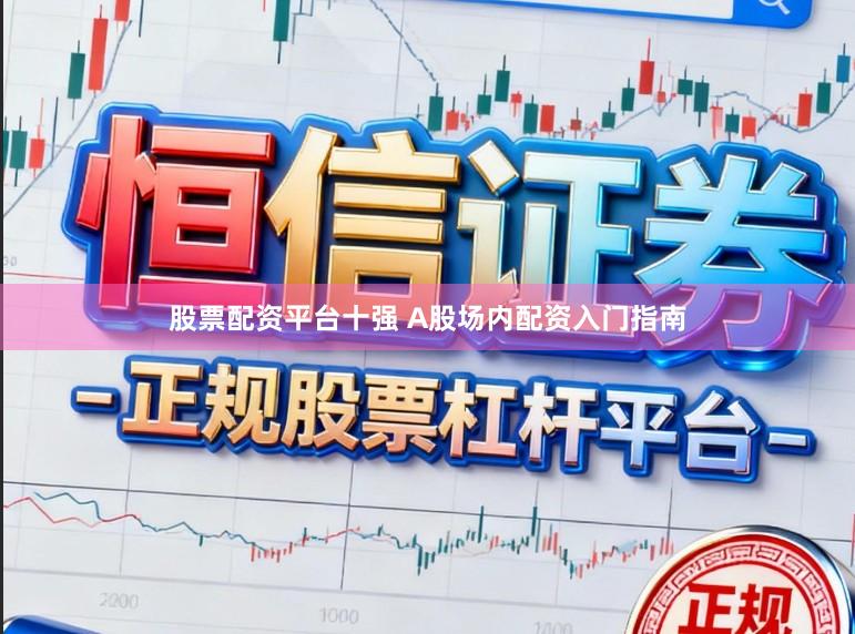 股票配资平台十强 A股场内配资入门指南
