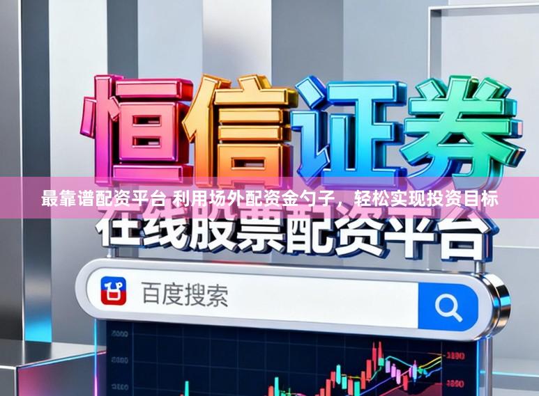 最靠谱配资平台 利用场外配资金勺子,轻松实现投资目标
