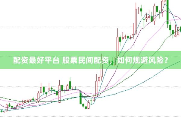 配资最好平台 股票民间配资，如何规避风险？