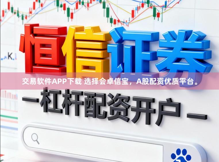 交易软件APP下载 选择会卓信宝，A股配资优质平台。