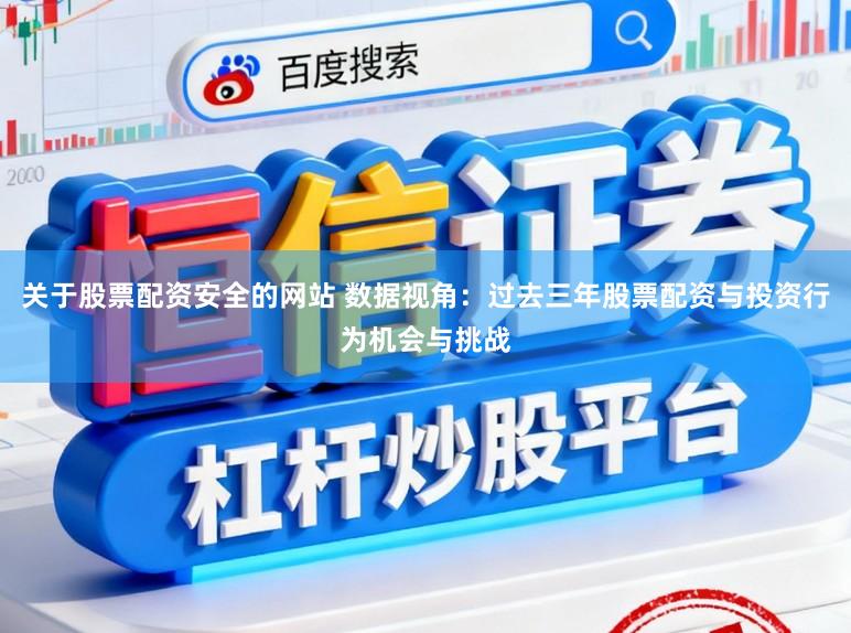 关于股票配资安全的网站 数据视角：过去三年股票配资与投资行为机会与挑战