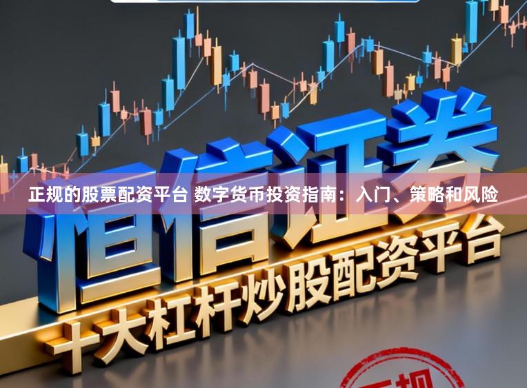 正规的股票配资平台 数字货币投资指南：入门、策略和风险