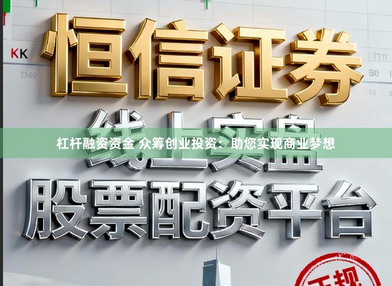 杠杆融资资金 众筹创业投资：助您实现商业梦想