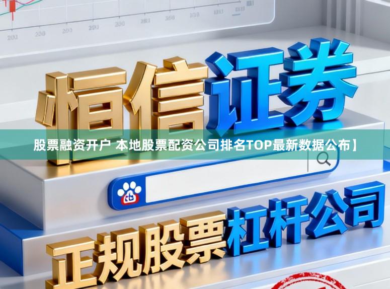 股票融资开户 本地股票配资公司排名TOP最新数据公布】