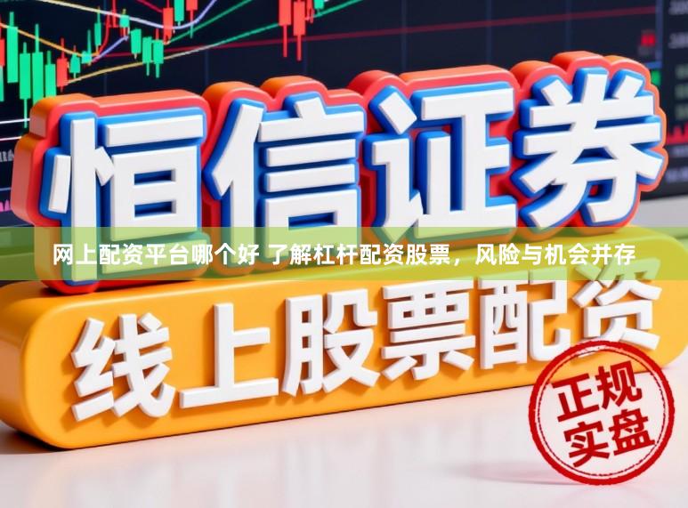 网上配资平台哪个好 了解杠杆配资股票,风险与机会并存