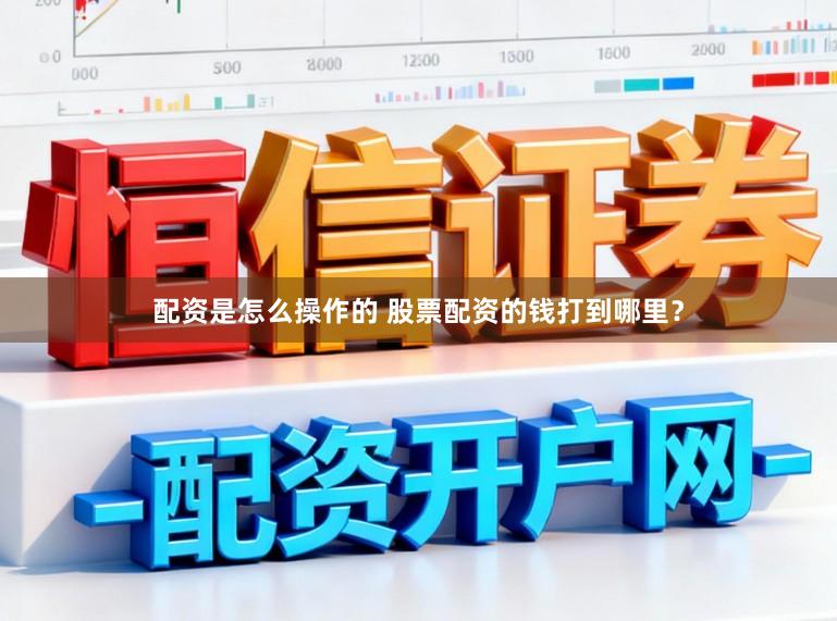 配资是怎么操作的 股票配资的钱打到哪里？