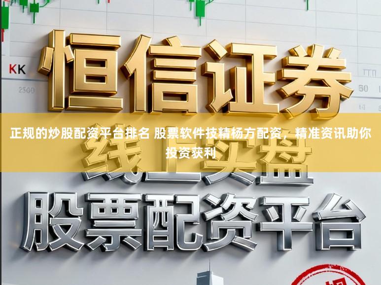 正规的炒股配资平台排名 股票软件技精杨方配资，精准资讯助你投资获利