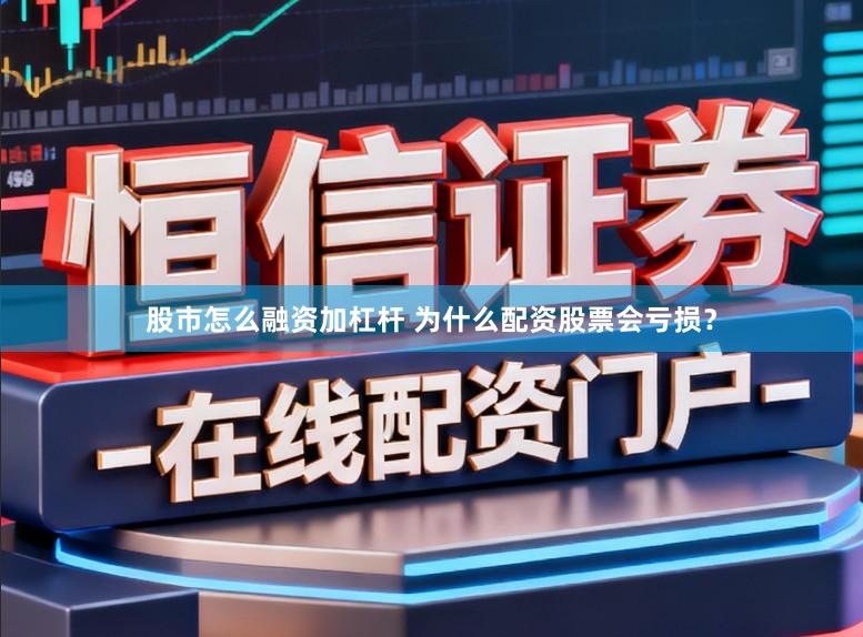 股市怎么融资加杠杆 为什么配资股票会亏损？