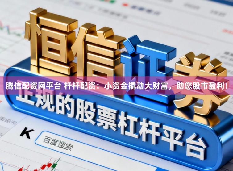 腾信配资网平台 杆杆配资:小资金撬动大财富,助您股市盈利!